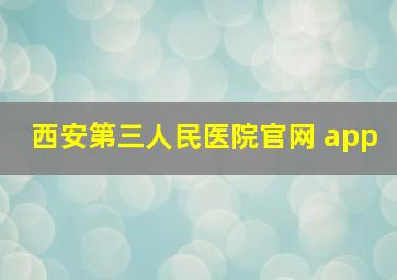 西安第三人民医院官网 app